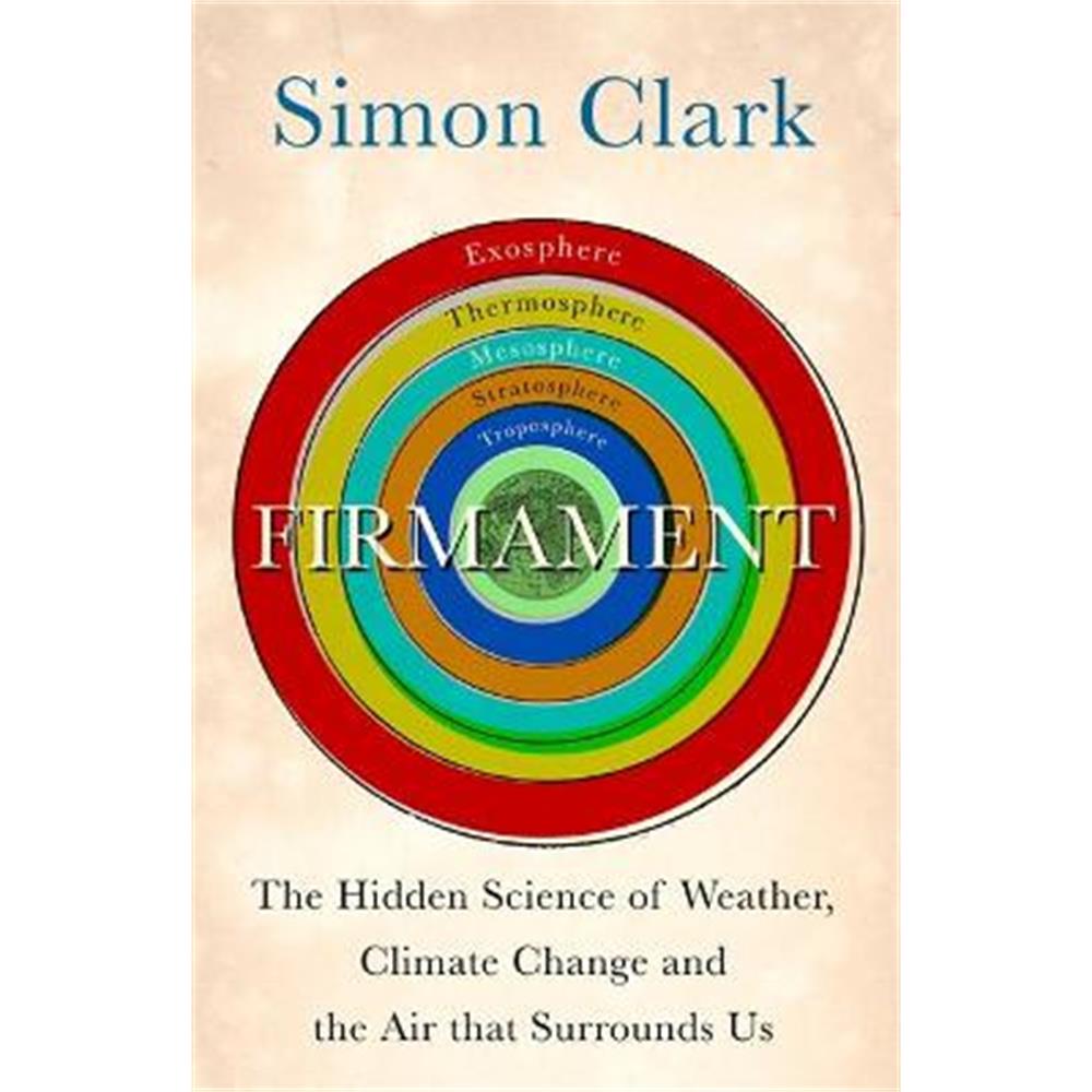 Firmament: The Hidden Science of Weather, Climate Change and the Air That Surrounds Us (Hardback) - Simon Clark